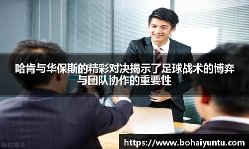 哈肯与华保斯的精彩对决揭示了足球战术的博弈与团队协作的重要性